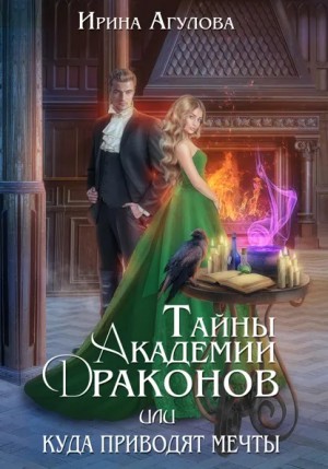 Ирина Агулова - Тайны академии драконов, или Куда приводят мечты