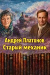 Андрей Платонов - Старый механик