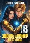 Антон Панарин - Эволюционер из трущоб. Том 18. ФИНАЛ