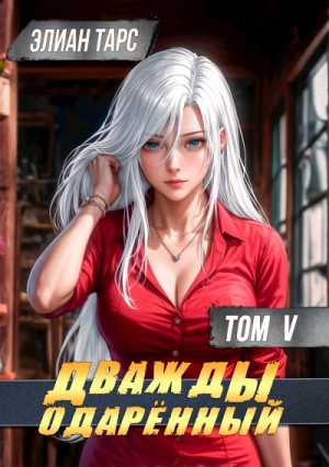 Элиан Тарс - Дважды одарённый. Том 5