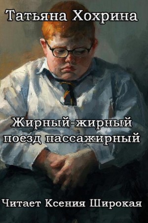 Татьяна Хохрина - Жирный-жирный поезд пассажирный