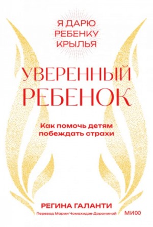 Регина Галанти - Уверенный ребенок. Как помочь детям побеждать страхи