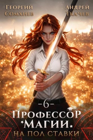 Андрей Ткачев, Георгий Сомхиев - Профессор магии на полставки. Том 6