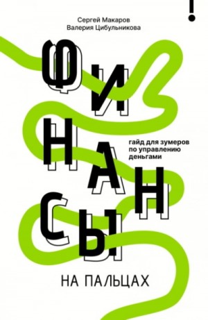 Сергей Макаров, Валерия Цибульникова - Финансы на пальцах. Гайд для зумеров по управлению деньгами