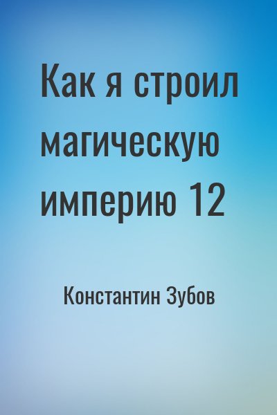 Константин Зубов - Как я строил магическую империю 12