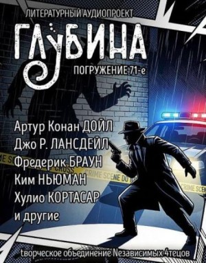 Артур Конан Дойл, Александр Грин, Джеффри Дивер, Паоло Бачигалупи, Ким Ньюман, Хулио Кортасар, Фредерик Браун, Джо Р. Лансдейл, Джек Ритчи, Елена Бриолле - ГЛУБИНА. Погружение 71-е