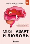 Вячеслав Дубынин - Мозг: азарт и любовь. Почему мы теряем голову от риска, игр, страсти и ревности