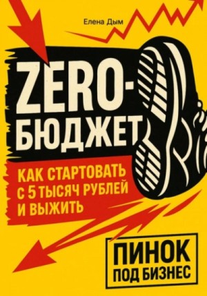 Елена Дым - Zero-бюджет: как стартовать с 5 тысяч рублей и выжить