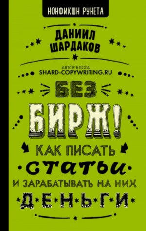 Шардаков Даниил - Без бирж! Как писать статьи и зарабатывать на них деньги