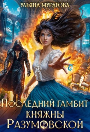 Ульяна Муратова - Последний гамбит княжны Разумовской