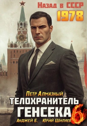 Пётр Алмазный, Анджей Б., Юрий Шиляев - Телохранитель Генсека. Том 6