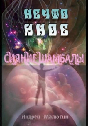 Андрей Малютин - Нечто иное. Сияние Шамбалы