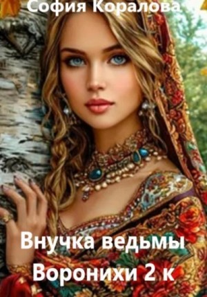 София Коралова - Внучка ведьмы Воронихи. 2 книга