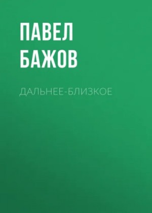 Павел Бажов - Дальнее-Близкое