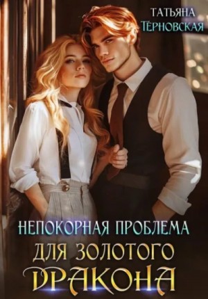 Татьяна Терновская - Непокорная проблема для золотого дракона