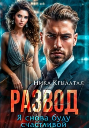 Ника Крылатая - Развод. Я снова буду счастливой