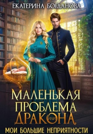 Екатерина Богданова - Маленькая проблема дракона, или Мои большие неприятности