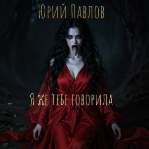 Юрий Павлов,   - Я же тебе говорила