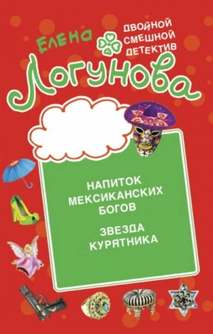 Елена Логунова - Напиток мексиканских богов. Звезда курятника