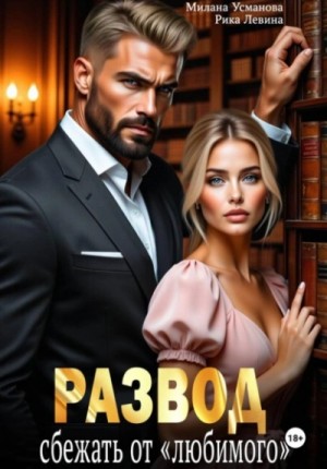 Милана Усманова, Рика Левина - Развод. Сбежать от «любимого»