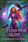 Анна Шаенская - Пурпурная Лилия, или Сломай меня, если сможешь