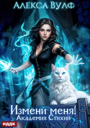 Алекса Вулф - Измени меня! Академия Стихий