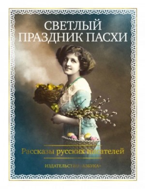 Антон Павлович Чехов, Иван Бунин, Надежда Тэффи, Леонид Андреев, Александр Куприн, Саша Черный, Николай Вагнер - Светлый праздник Пасхи. Рассказы русских писателей