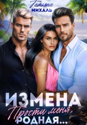 Татьяна Михаль - Измена. Прости меня, родная...