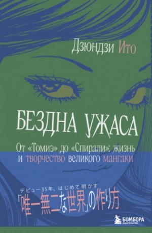 Дзюндзи Ито - Бездна ужаса. От «Томиэ» до «Спирали». Жизнь и творчество великого мангаки