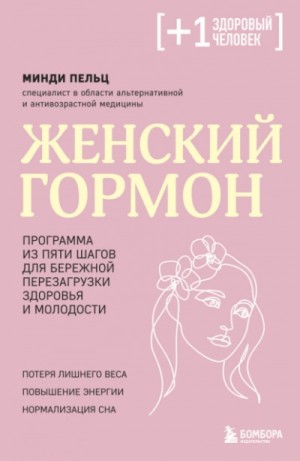 Минди Пельц - Женский гормон. Программа из пяти шагов для бережной перезагрузки здоровья и молодости