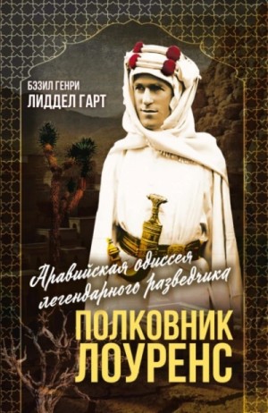 Бэзил Генри Лиддел Гарт - Полковник Лоуренс. Полная история одиссеи легендарного разведчика
