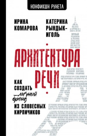 Ирина Комарова, Катерина Рындык-Иголь - Архитектура речи. Как создать личный бренд из словесных кирпичиков