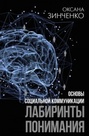 Оксана Зинченко - Основы социальной коммуникации. Лабиринты понимания