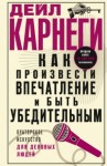 Дейл Карнеги - Как произвести впечатление и быть убедительным. Ораторское искусство для деловых людей