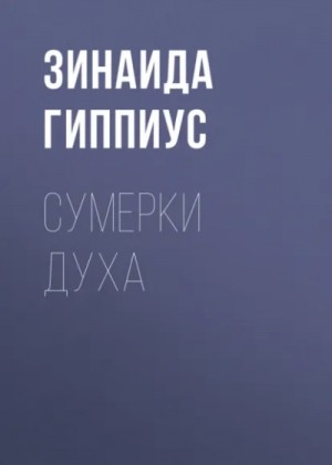 Зинаида Гиппиус - Сумерки духа