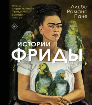 Альба Паче - Истории Фриды. Жизнь и приключения Фриды Кало, бунтарки и изгоя