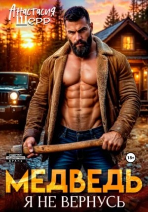 Анастасия Шерр - Медведь. Я не вернусь
