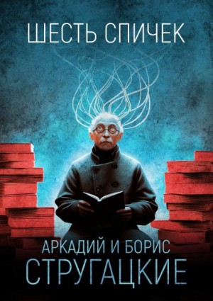 Аркадий Стругацкий, Борис Стругацкий - Шесть спичек