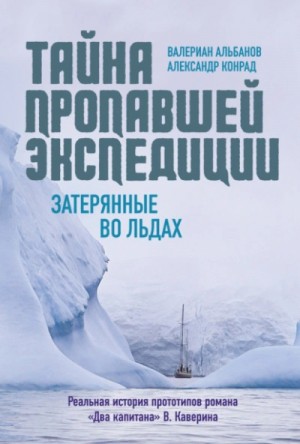 Валериан Альбанов, АлександрКонрад  - Тайна пропавшей экспедиции: затерянные во льдах