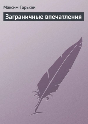 Максим Горький - Заграничные впечатления