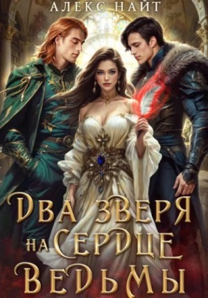 Алекс Найт - Недоистинные. Два зверя на сердце ведьмы
