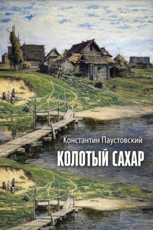 Константин Паустовский - Колотый сахар