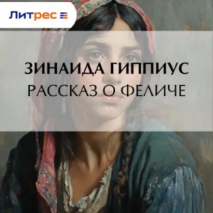 Зинаида Гиппиус - Рассказ о Феличе