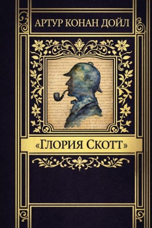 Артур Конан Дойл - «Глория Скотт»