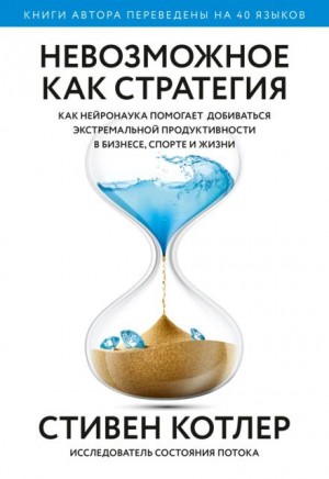Стивен Котлер - Невозможное как стратегия. Как нейронаука помогает добиваться экстремальной продуктивности в бизнесе, спорте и жизни