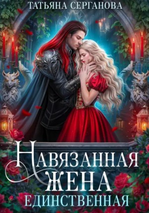 Татьяна Серганова - Навязанная жена. Единственная