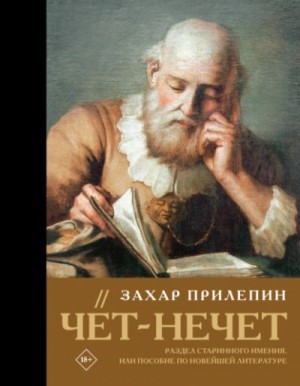 Захар Прилепин - Чёт-нечет. Раздел старинного имения, или Пособие по новейшей литературе