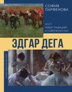 София Парфенова - Эдгар Дега. Мост между традицией и современностью