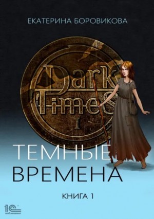 Екатерина Боровикова - Темные времена. Книга 1