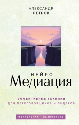 Александр Петров - НейроМедиация. Эффективные техники для переговорщиков и лидеров